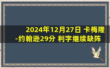 2024年12月27日 卡梅隆-约翰逊29分 利字继续缺阵 篮网三人20+逆转雄鹿！